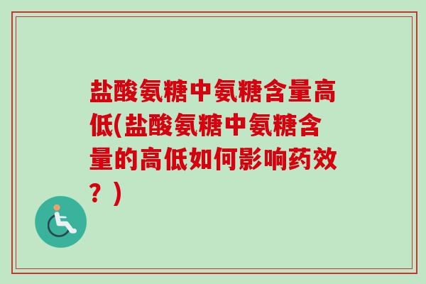 盐酸氨糖中氨糖含量高低(盐酸氨糖中氨糖含量的高低如何影响药效？)