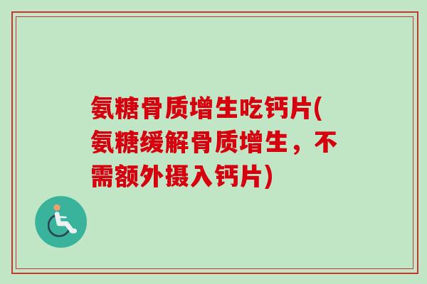 氨糖骨质增生吃钙片(氨糖缓解骨质增生，不需额外摄入钙片)