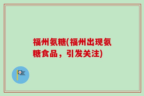 福州氨糖(福州出现氨糖食品，引发关注)