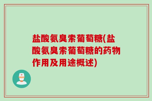 盐酸氨臭索葡萄糖(盐酸氨臭索葡萄糖的药物作用及用途概述)