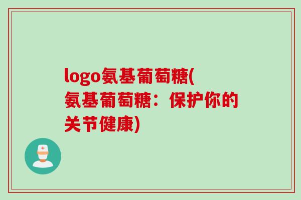 logo氨基葡萄糖(氨基葡萄糖：保护你的关节健康)
