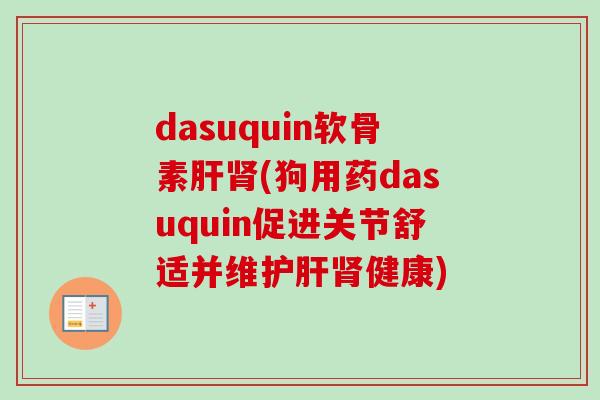dasuquin软骨素(狗用药dasuquin促进关节舒适并维健康) dasuquin软骨素(狗用药dasuquin促进关节舒适并维健康)