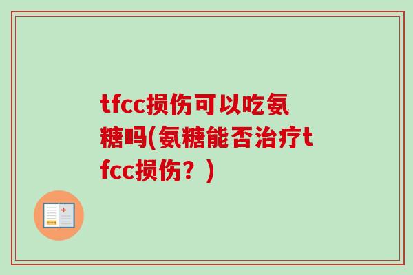 tfcc损伤可以吃氨糖吗(氨糖能否治疗tfcc损伤？)