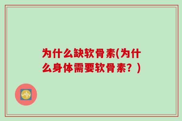为什么缺软骨素(为什么身体需要软骨素？)