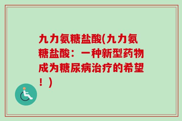 九力氨糖盐酸(九力氨糖盐酸：一种新型药物成为糖尿病治疗的希望！)