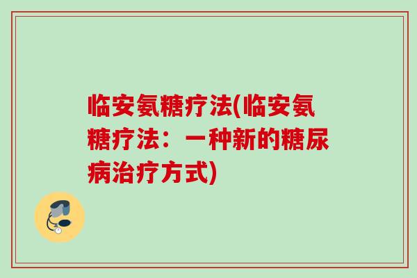 临安氨糖疗法(临安氨糖疗法：一种新的糖尿病治疗方式)