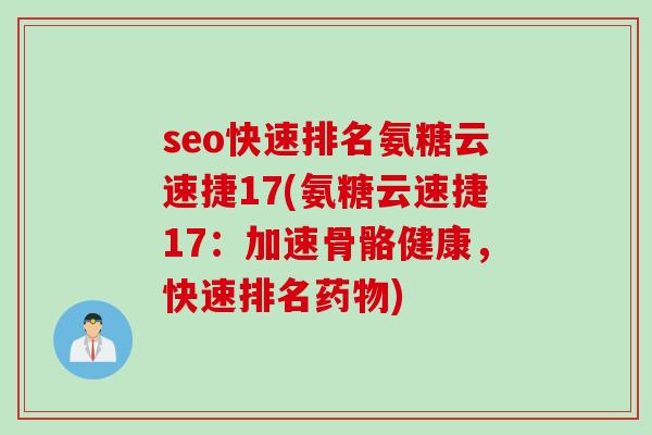 seo快速排名氨糖云速捷17(氨糖云速捷17：加速骨骼健康，快速排名药物)
