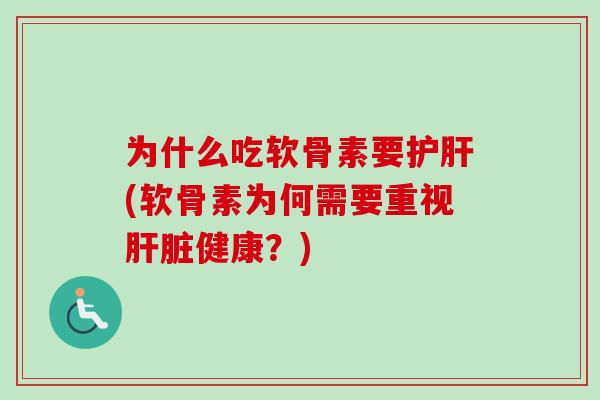 为什么吃软骨素要护肝(软骨素为何需要重视肝脏健康？)
