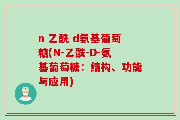 n 乙酰 d氨基葡萄糖(N-乙酰-D-氨基葡萄糖：结构、功能与应用)