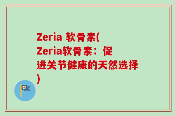 Zeria 软骨素(Zeria软骨素：促进关节健康的天然选择)