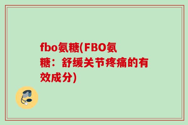 fbo氨糖(FBO氨糖：舒缓关节疼痛的有效成分)