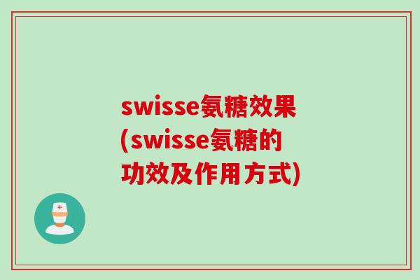 swisse氨糖效果(swisse氨糖的功效及作用方式)