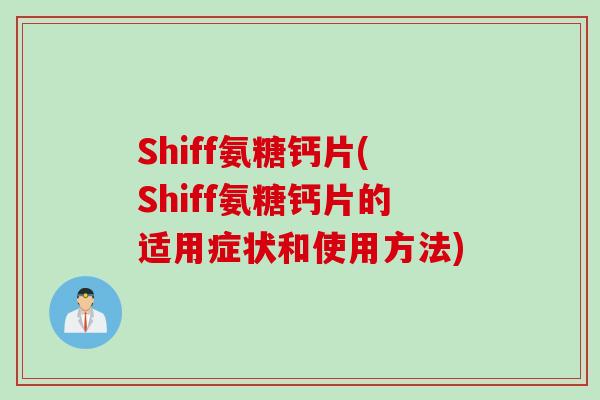 Shiff氨糖钙片(Shiff氨糖钙片的适用症状和使用方法)