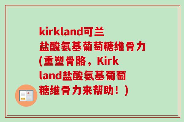 kirkland可兰盐酸氨基葡萄糖维骨力(重塑骨骼，Kirkland盐酸氨基葡萄糖维骨力来帮助！)