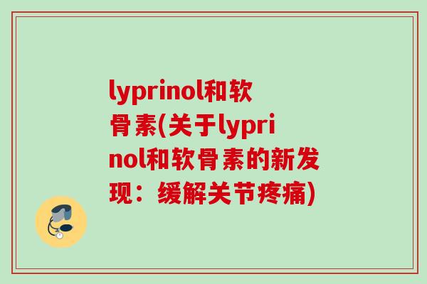 lyprinol和软骨素(关于lyprinol和软骨素的新发现：缓解关节疼痛)