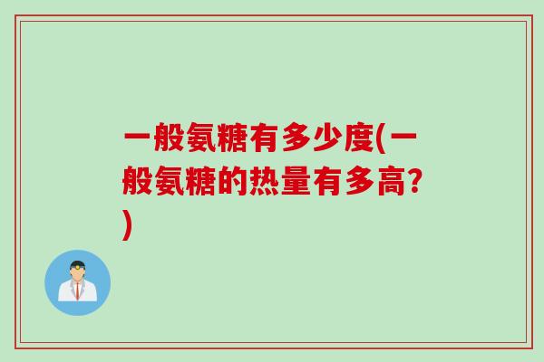 一般氨糖有多少度(一般氨糖的热量有多高？)