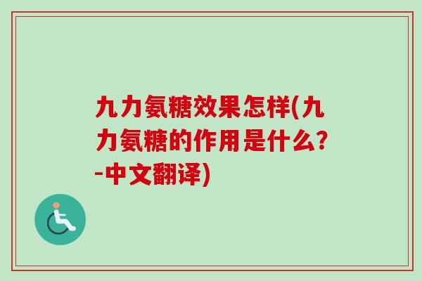 九力氨糖效果怎样(九力氨糖的作用是什么？-中文翻译)