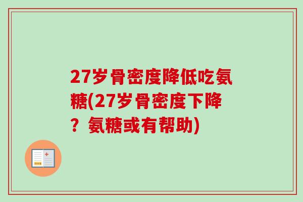 27岁骨密度降低吃氨糖(27岁骨密度下降？氨糖或有帮助)