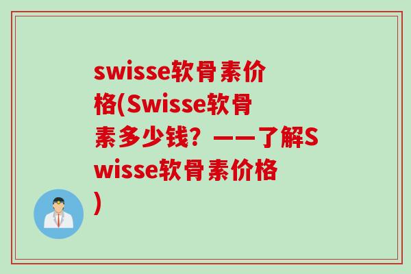 swisse软骨素价格(Swisse软骨素多少钱？——了解Swisse软骨素价格)