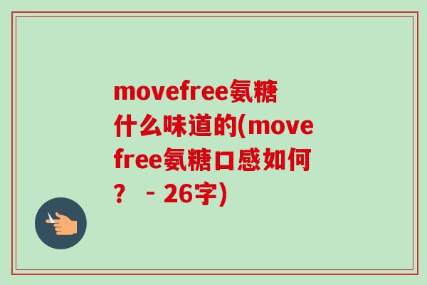 movefree氨糖什么味道的(movefree氨糖口感如何？ - 26字)