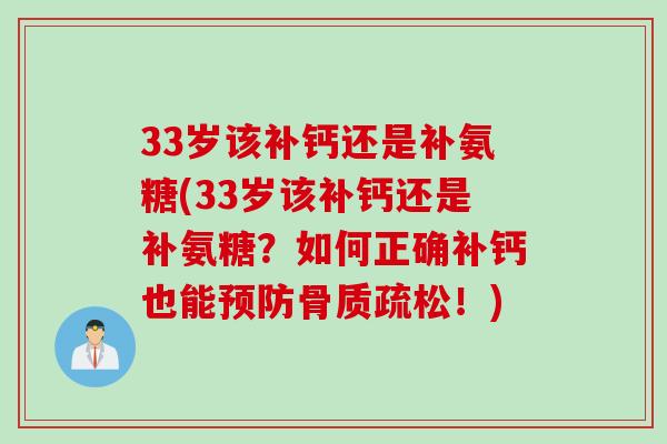 33岁该补钙还是补氨糖(33岁该补钙还是补氨糖？如何正确补钙也能预防骨质疏松！)