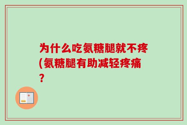 为什么吃氨糖腿就不疼(氨糖腿有助减轻疼痛？