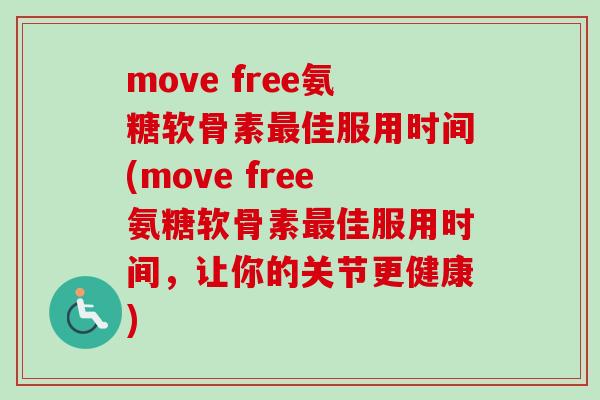 move free氨糖软骨素最佳服用时间(move free氨糖软骨素最佳服用时间，让你的关节更健康)