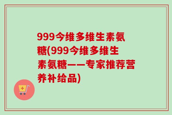 999今维多维生素氨糖(999今维多维生素氨糖——专家推荐营养补给品)