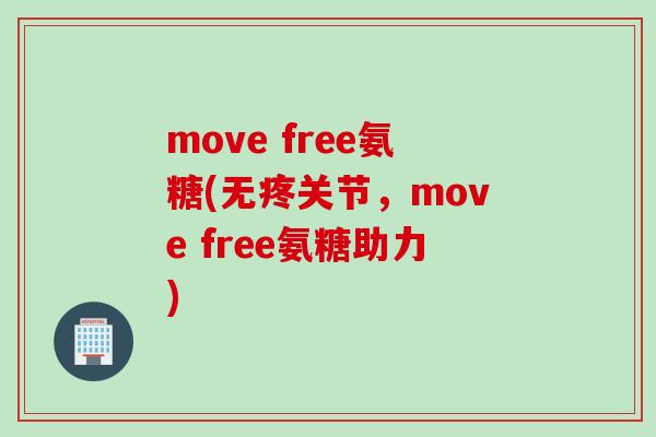 move free氨糖(无疼关节，move free氨糖助力)