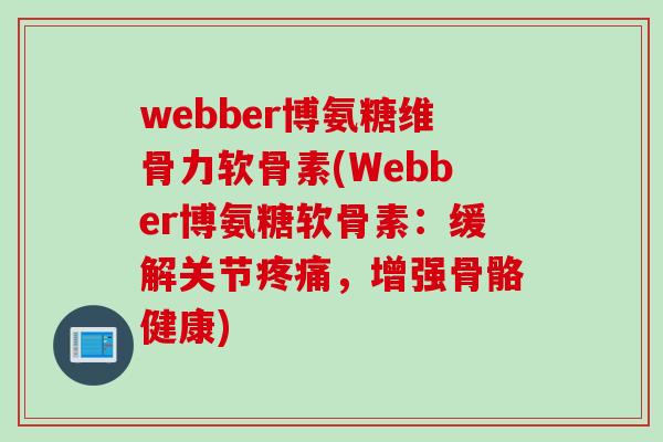 webber博氨糖维骨力软骨素(Webber博氨糖软骨素：缓解关节疼痛，增强骨骼健康)