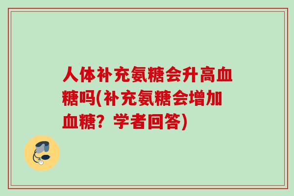 人体补充氨糖会升高血糖吗(补充氨糖会增加血糖？学者回答)