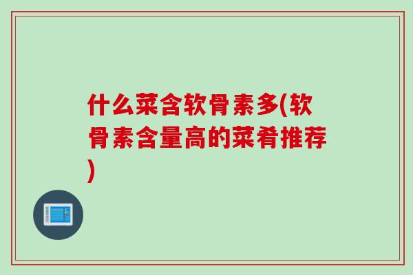 什么菜含软骨素多(软骨素含量高的菜肴推荐)