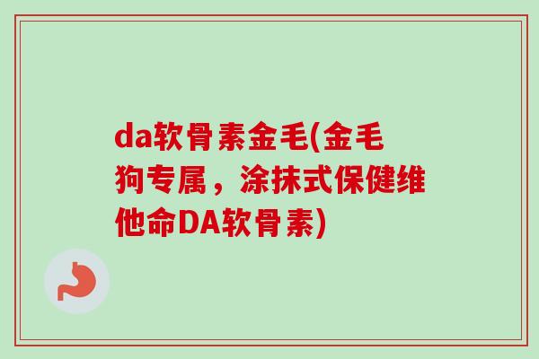 da软骨素金毛(金毛狗专属，涂抹式保健维他命DA软骨素)