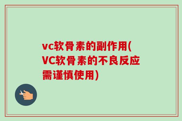vc软骨素的副作用(VC软骨素的不良反应需谨慎使用)