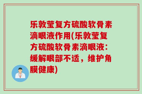 乐敦莹复方硫酸软骨素滴眼液作用(乐敦莹复方硫酸软骨素滴眼液：缓解眼部不适，维护角膜健康)