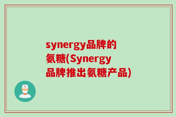 synergy品牌的氨糖(Synergy品牌推出氨糖产品)