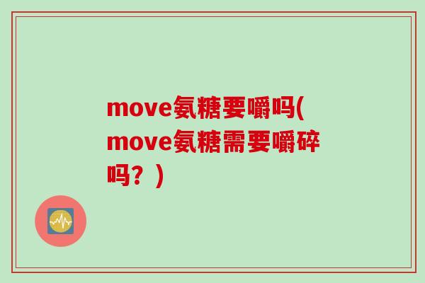 move氨糖要嚼吗(move氨糖需要嚼碎吗？)