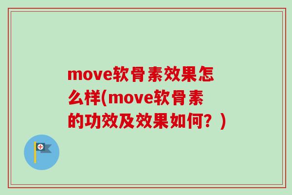 move软骨素效果怎么样(move软骨素的功效及效果如何？)