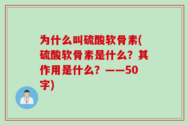 为什么叫硫酸软骨素(硫酸软骨素是什么？其作用是什么？——50字)