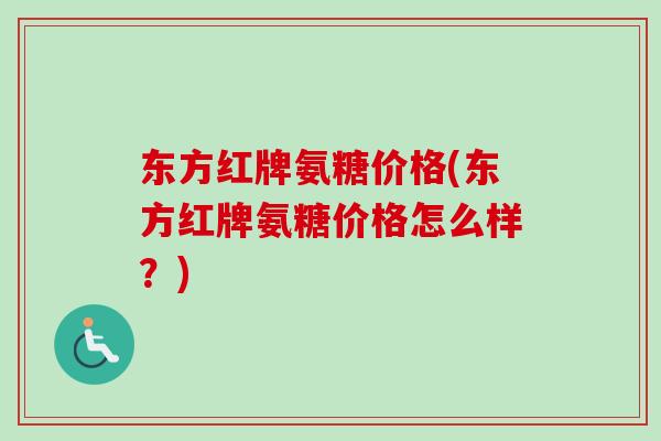 东方红牌氨糖价格(东方红牌氨糖价格怎么样？)