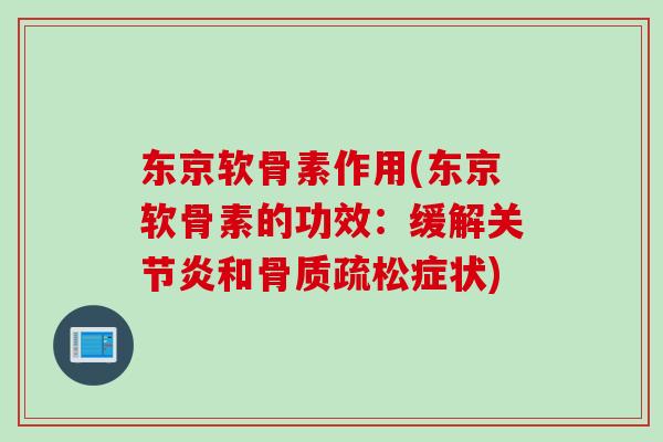 东京软骨素作用(东京软骨素的功效：缓解关节炎和骨质疏松症状)