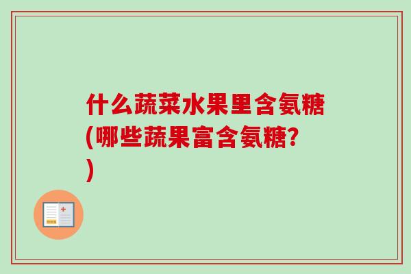 什么蔬菜水果里含氨糖(哪些蔬果富含氨糖？)