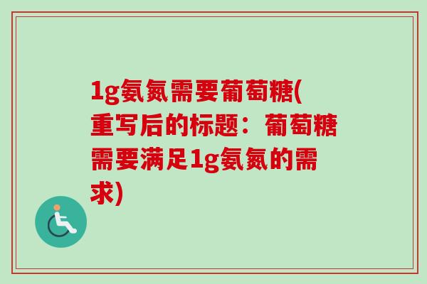 1g氨氮需要葡萄糖(重写后的标题:葡萄糖需要满足1g氨氮的需求) 1g氨氮需要葡萄糖(重写后的标题:葡萄糖需要满足1g氨氮的需求)