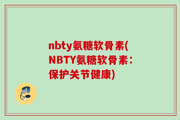 nbty氨糖软骨素(NBTY氨糖软骨素：保护关节健康)