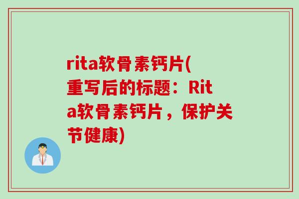 rita软骨素钙片(重写后的标题：Rita软骨素钙片，保护关节健康)