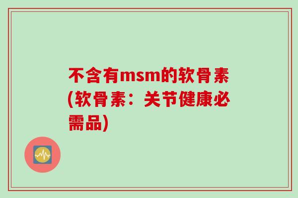 不含有msm的软骨素(软骨素：关节健康必需品)