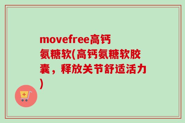 movefree高钙氨糖软(高钙氨糖软胶囊，释放关节舒适活力)
