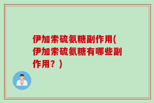 伊加索硫氨糖副作用(伊加索硫氨糖有哪些副作用?) 伊加索硫氨糖副作用(伊加索硫氨糖有哪些副作用?)
