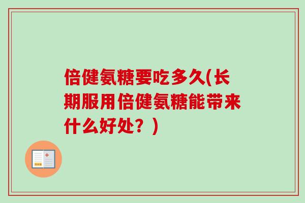倍健氨糖要吃多久(长期服用倍健氨糖能带来什么好处？)