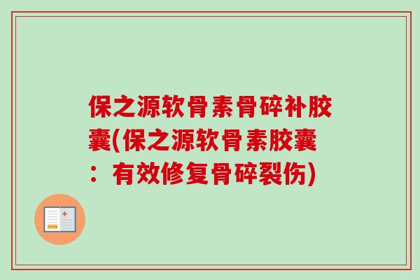 保之源软骨素骨碎补胶囊(保之源软骨素胶囊：有效修复骨碎裂伤)